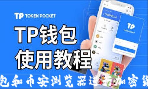 如何使用TP钱包和币安浏览器进行加密货币交易和管理