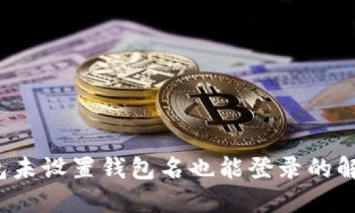 TP钱包未设置钱包名也能登录的解决方案
