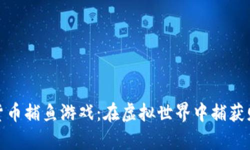 揭秘加密货币捕鱼游戏：在虚拟世界中捕获财富的机会