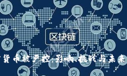 加密货币被严控：影响、挑战与未来发展