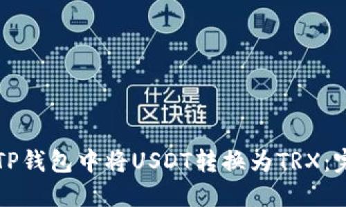 如何在TP钱包中将USDT转换为TRX：完整指南