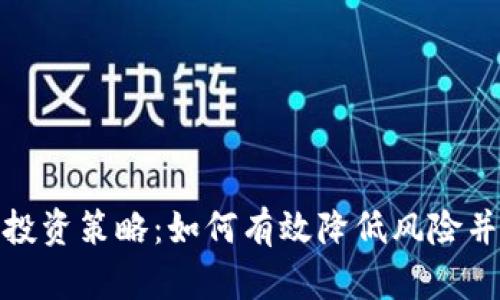 加密货币投资策略：如何有效降低风险并实现收益