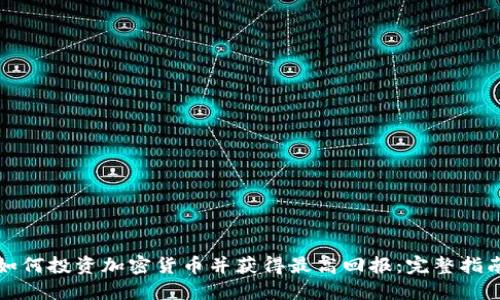 如何投资加密货币并获得最高回报：完整指南