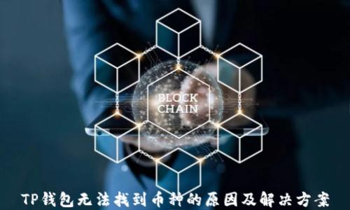 
TP钱包无法找到币种的原因及解决方案