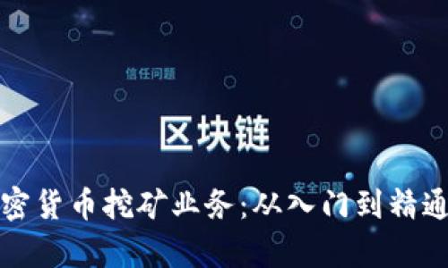 全面解析加密货币挖矿业务：从入门到精通的实用指南