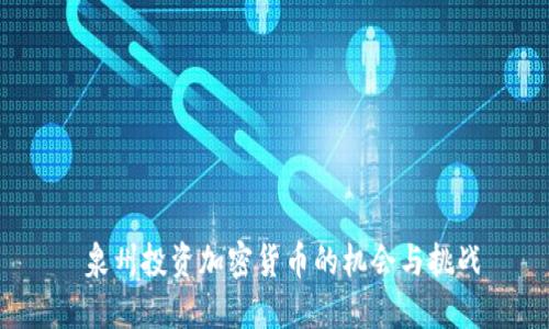  泉州投资加密货币的机会与挑战